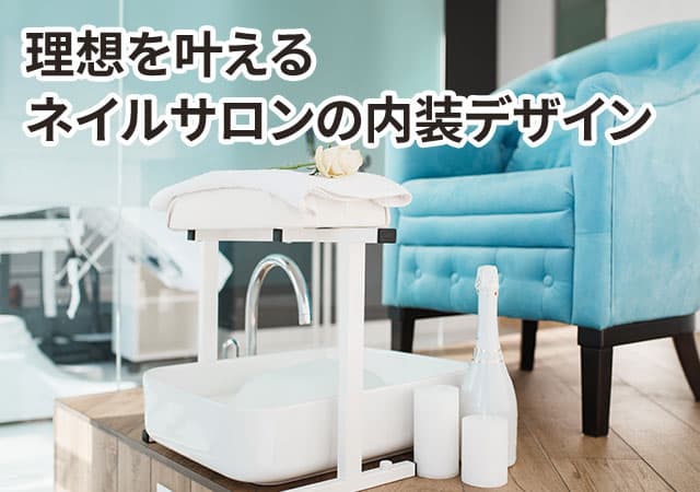 理想を叶えるネイルサロンの内装デザイン!おしゃれに見せる工夫と費用相場・会社選びのコツ